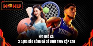 Kèo Nhà Cái - 3 Dạng Kèo Bóng Đá có Lượt Truy Cập Cao